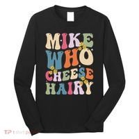Mike Who Cheese Hairy Funny Sarcastic Meme Long Sleeve Shirt thumb 0