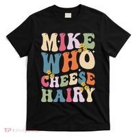 Mike Who Cheese Hairy Funny Sarcastic Meme T-Shirt thumb 0