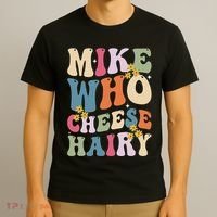 Mike Who Cheese Hairy Funny Sarcastic Meme T-Shirt thumb 3
