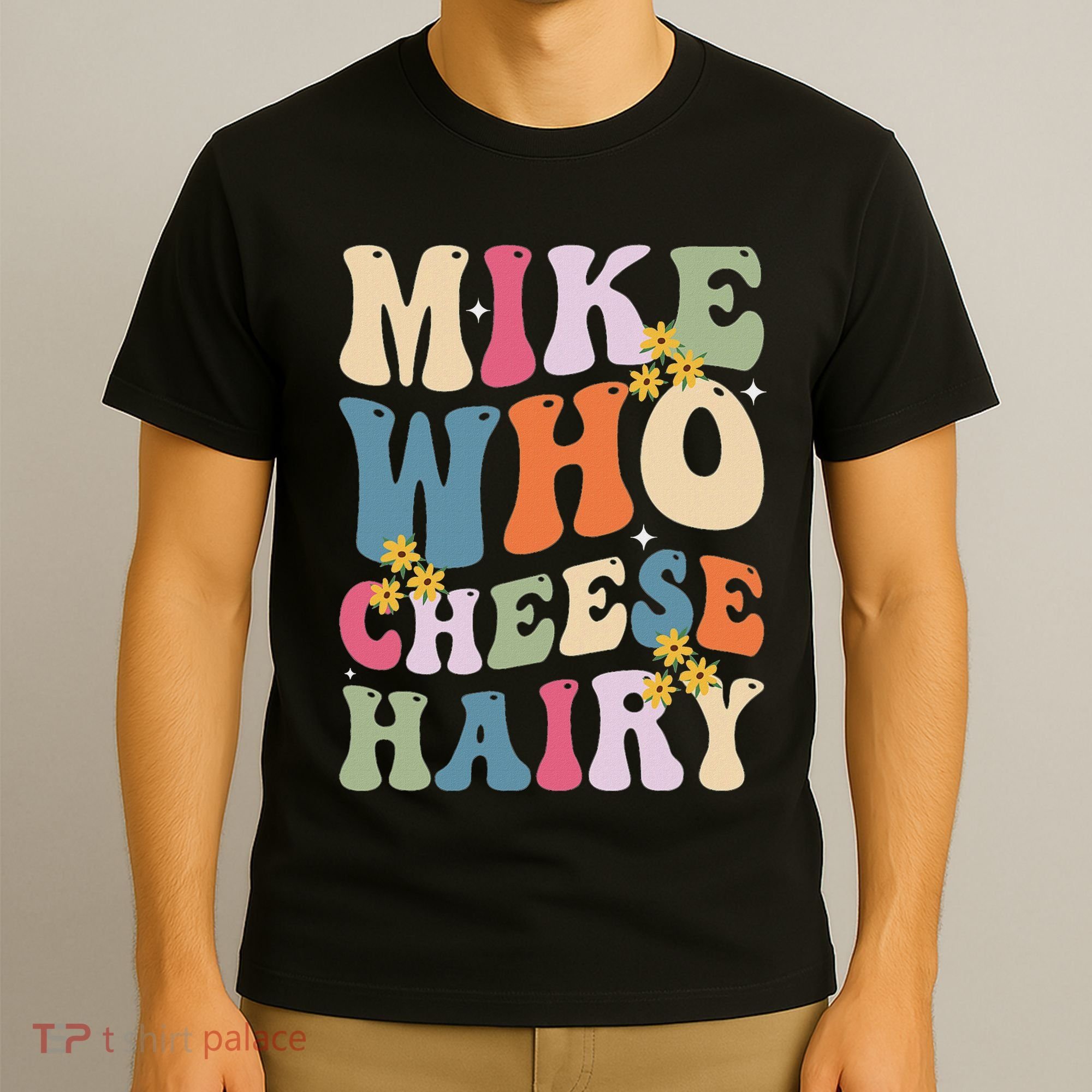Mike Who Cheese Hairy Funny Sarcastic Meme T-Shirt