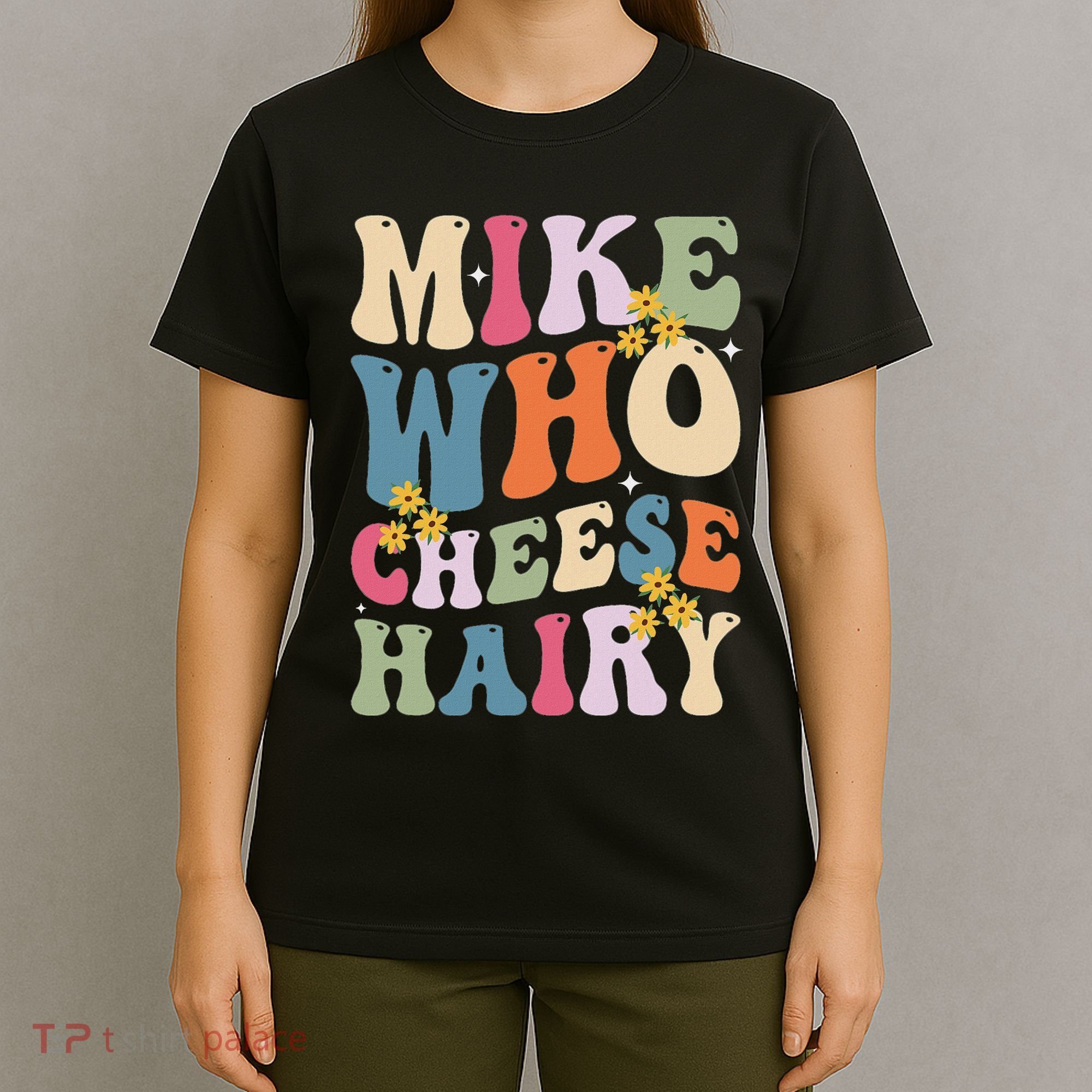 Mike Who Cheese Hairy Funny Sarcastic Meme T-Shirt