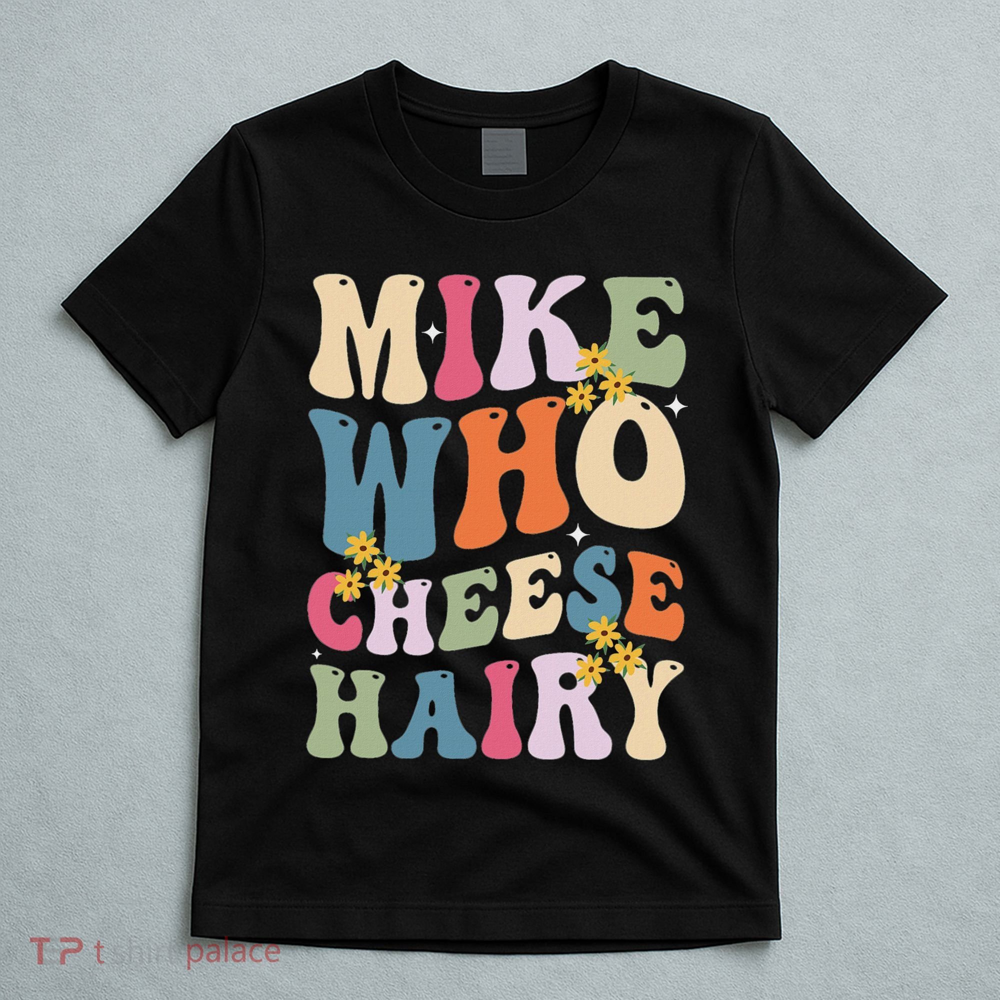 Mike Who Cheese Hairy Funny Sarcastic Meme T-Shirt