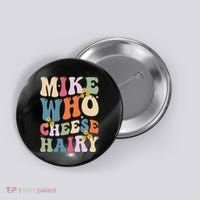 Mike Who Cheese Hairy Funny Sarcastic Meme Button thumb 0