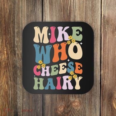 Mike Who Cheese Hairy Funny Sarcastic Meme Coaster