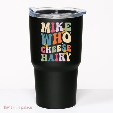 Mike Who Cheese Hairy Funny Sarcastic Meme Tumbler