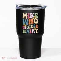 Mike Who Cheese Hairy Funny Sarcastic Meme Tumbler thumb 0