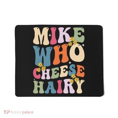 Mike Who Cheese Hairy Funny Sarcastic Meme Mousepad