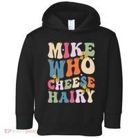 Mike Who Cheese Hairy Funny Sarcastic Meme Toddler Hoodie thumb 0