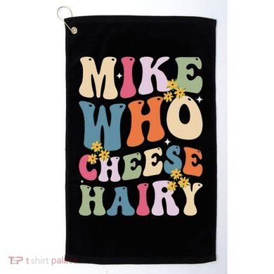 Mike Who Cheese Hairy Funny Sarcastic Meme Golf Towel