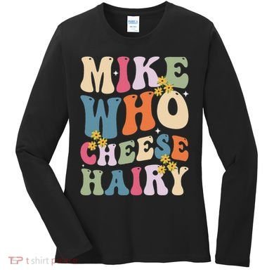 Mike Who Cheese Hairy Funny Sarcastic Meme Women's Long Sleeve Shirt