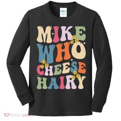 Mike Who Cheese Hairy Funny Sarcastic Meme Kids Long Sleeve Shirt
