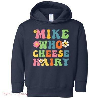 Mike Who Cheese Hairy Funny Word Play Humor Harry Toddler Hoodie