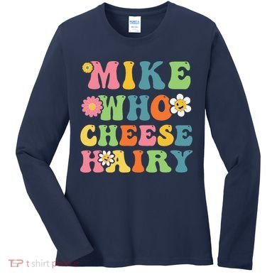 Mike Who Cheese Hairy Funny Word Play Humor Harry Women's Long Sleeve Shirt