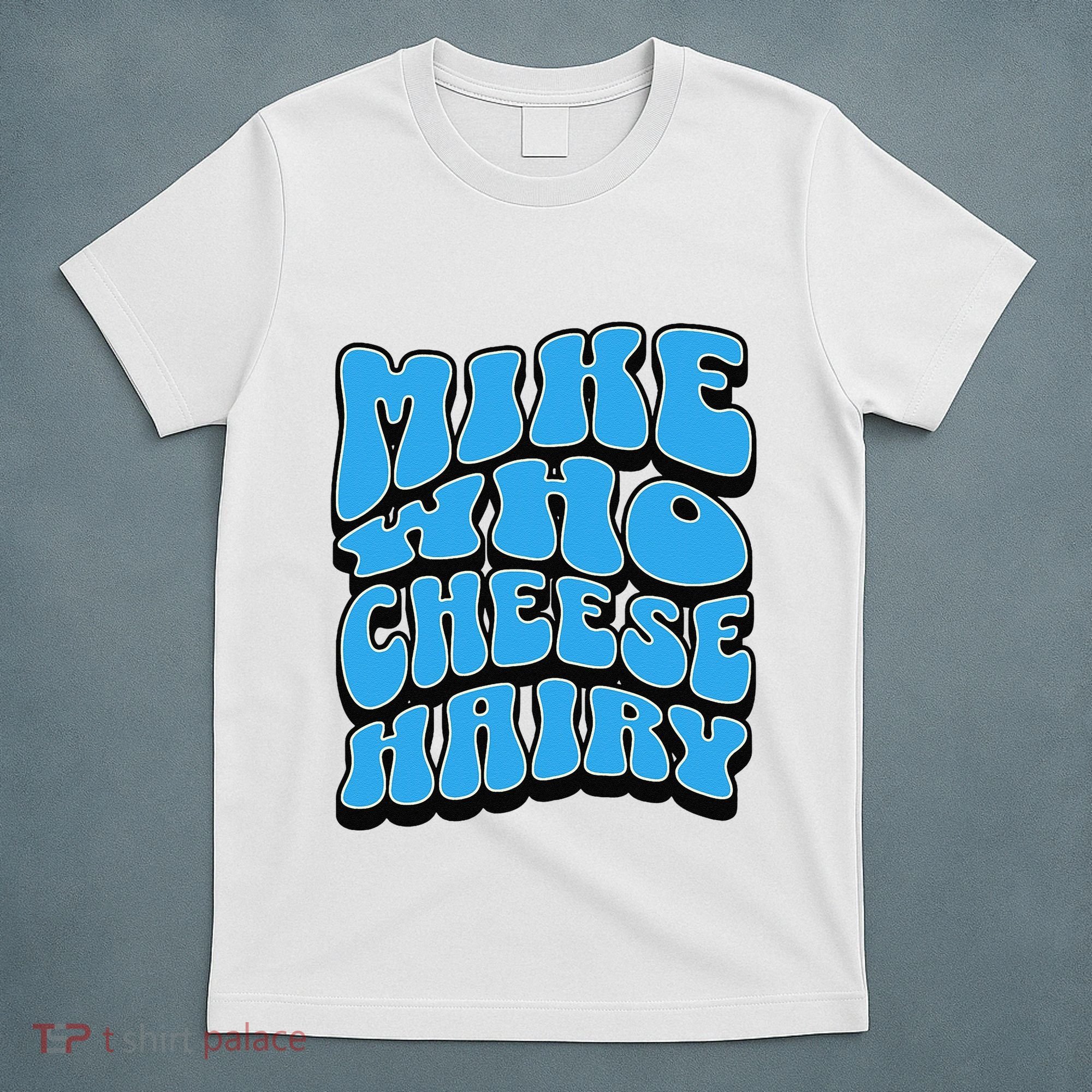 Mike Who Cheese Hairy Funny Dirty Humor Jokes T-Shirt