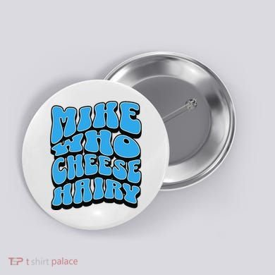 Mike Who Cheese Hairy Funny Dirty Humor Jokes Button