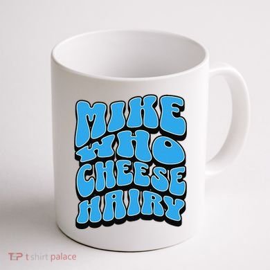 Mike Who Cheese Hairy Funny Dirty Humor Jokes Coffee Mug back