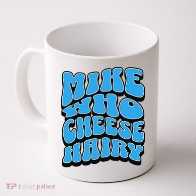 Mike Who Cheese Hairy Funny Dirty Humor Jokes Coffee Mug
