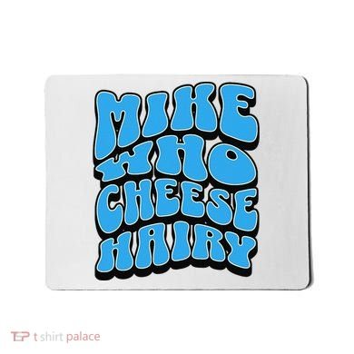 Mike Who Cheese Hairy Funny Dirty Humor Jokes Mousepad