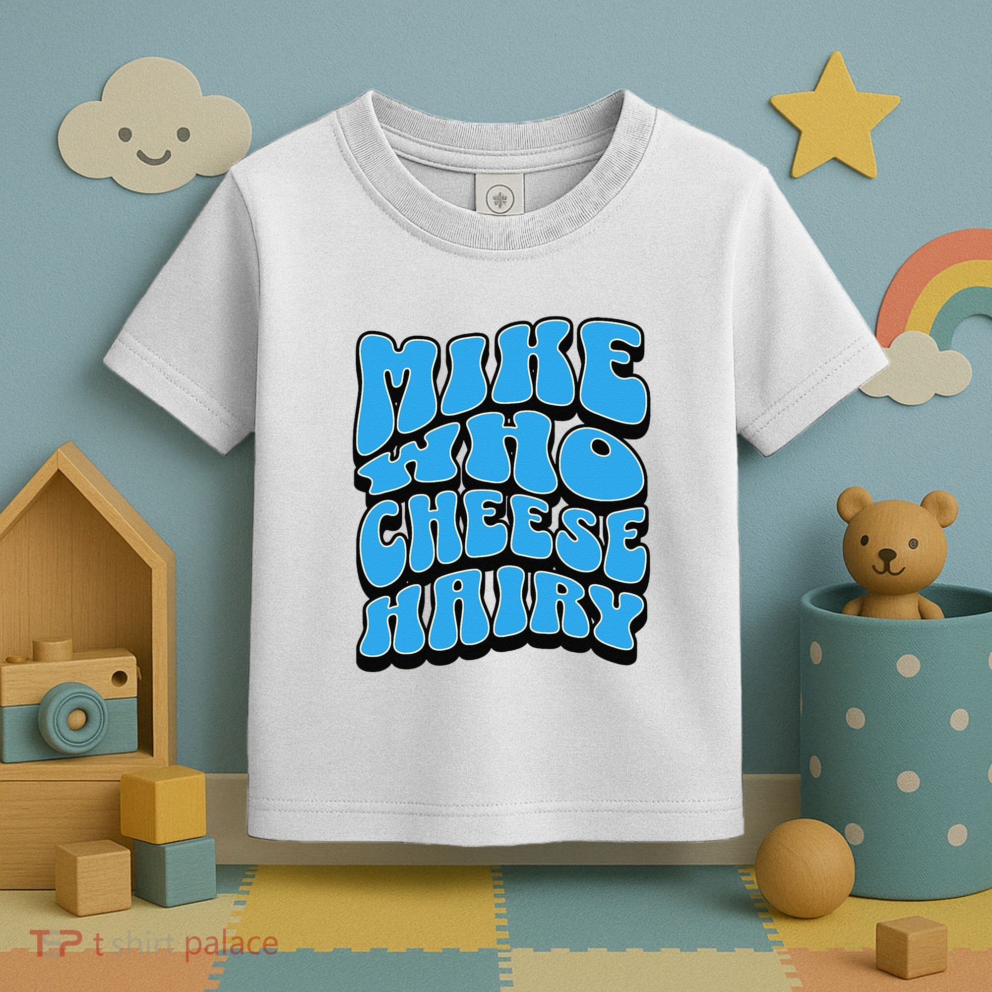 Mike Who Cheese Hairy Funny Dirty Humor Jokes Toddler T-Shirt