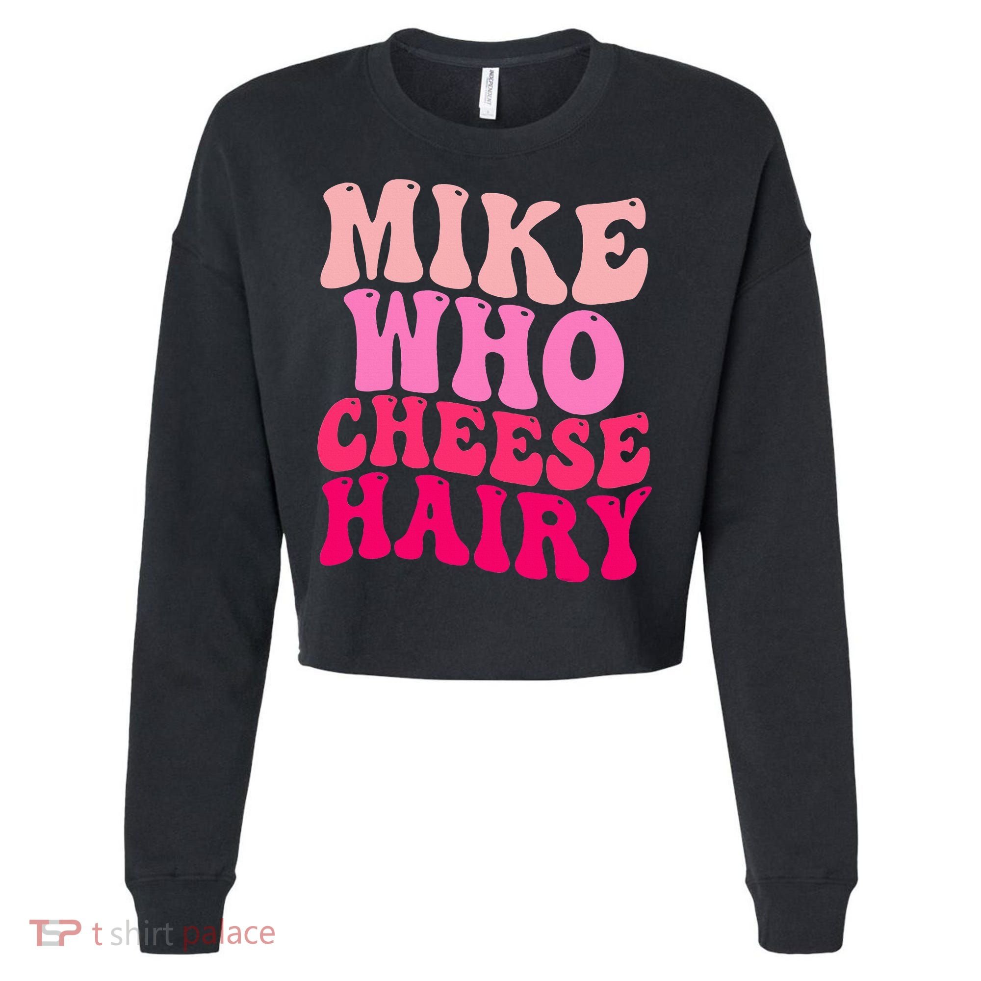 Mike Who Cheese Hairy funny meme  Cropped Pullover Crew