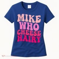 Mike Who Cheese Hairy funny meme  Women's T-Shirt thumb 0