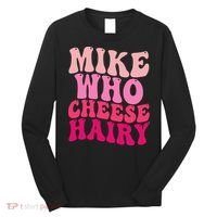 Mike Who Cheese Hairy Funny Meme Sarcastic Social Media Joke Long Sleeve Shirt thumb 0