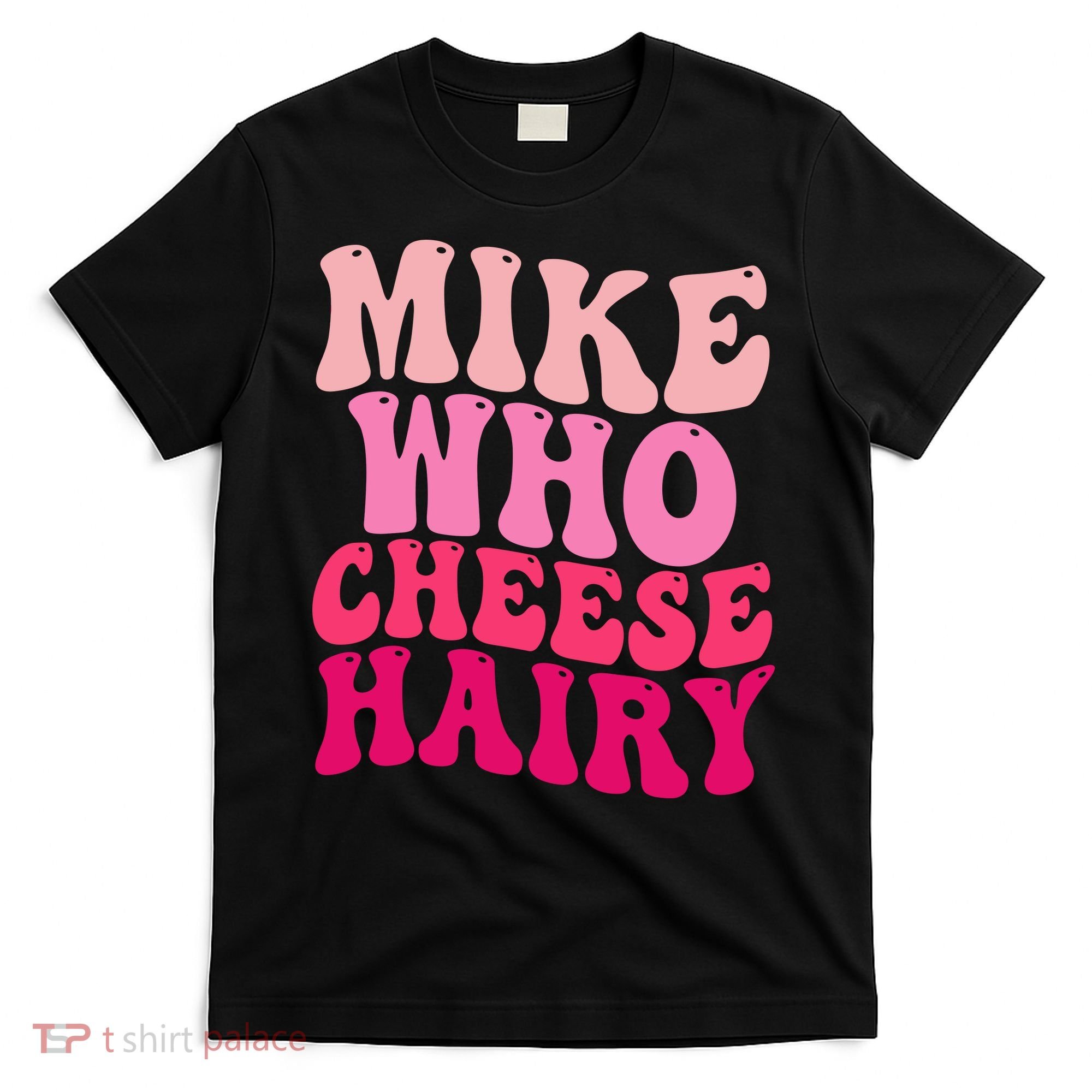 Mike Who Cheese Hairy Funny Meme Sarcastic Social Media Joke T-Shirt