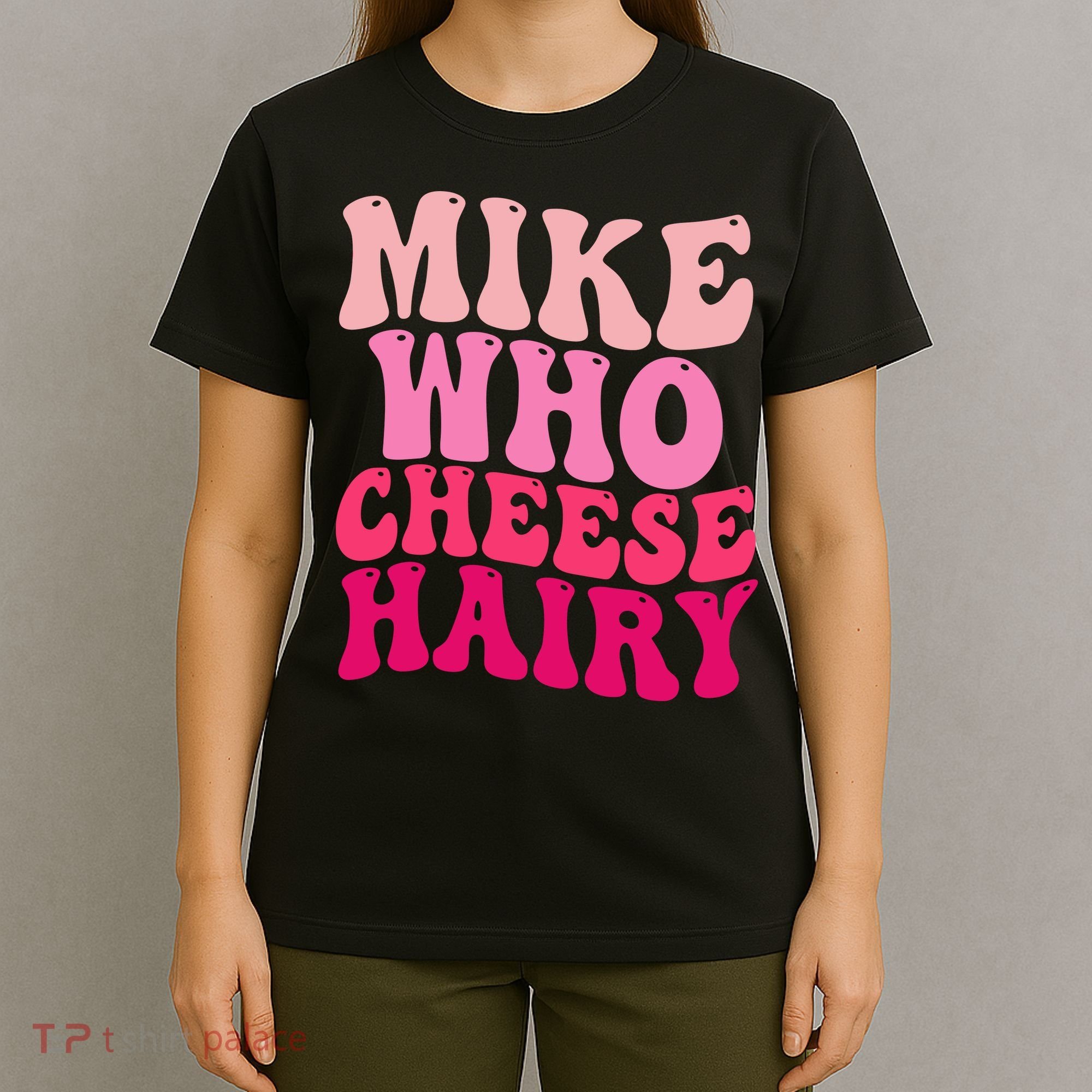 Mike Who Cheese Hairy Funny Meme Sarcastic Social Media Joke T-Shirt