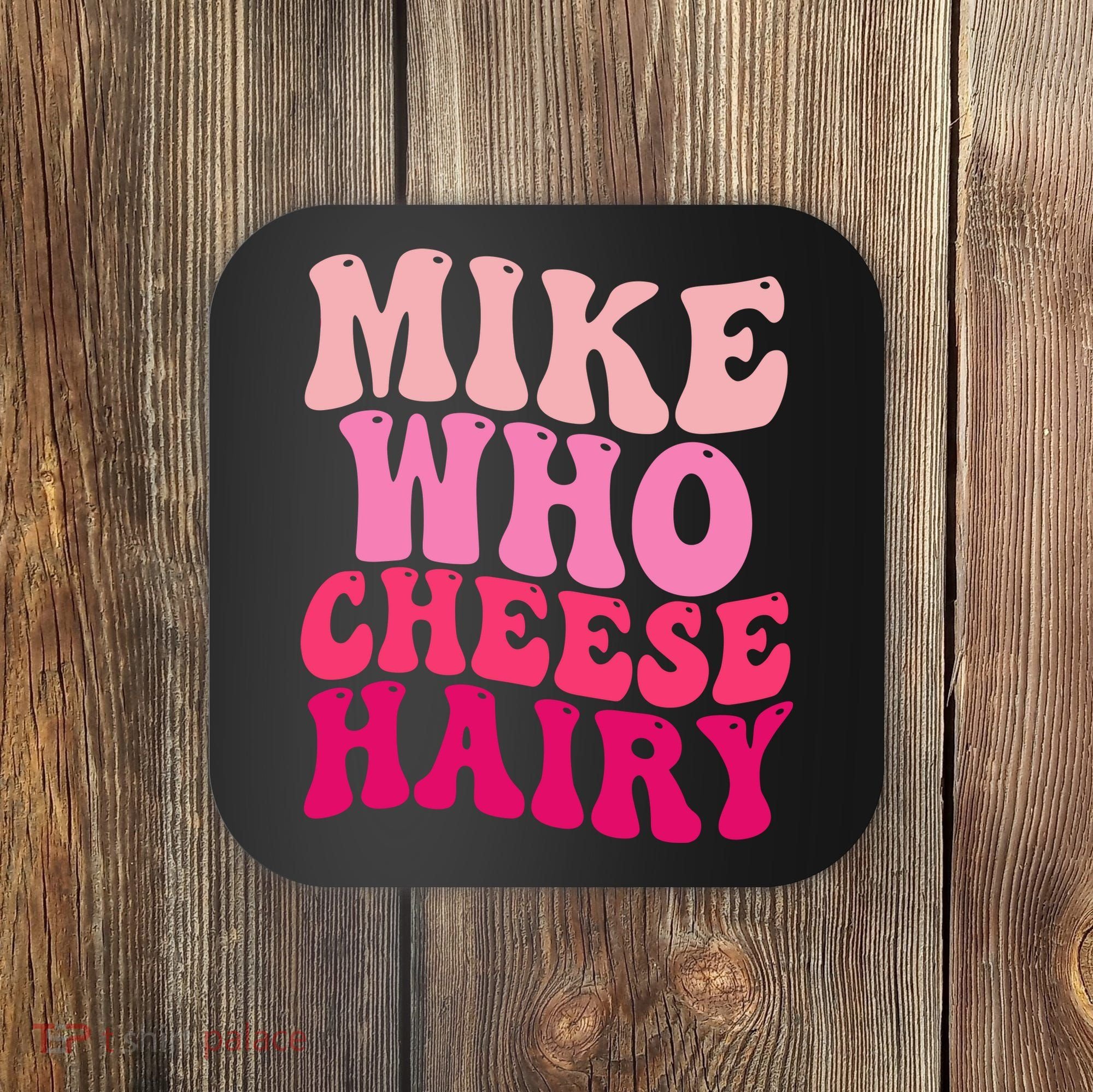 Mike Who Cheese Hairy Funny Meme Sarcastic Social Media Joke Coaster