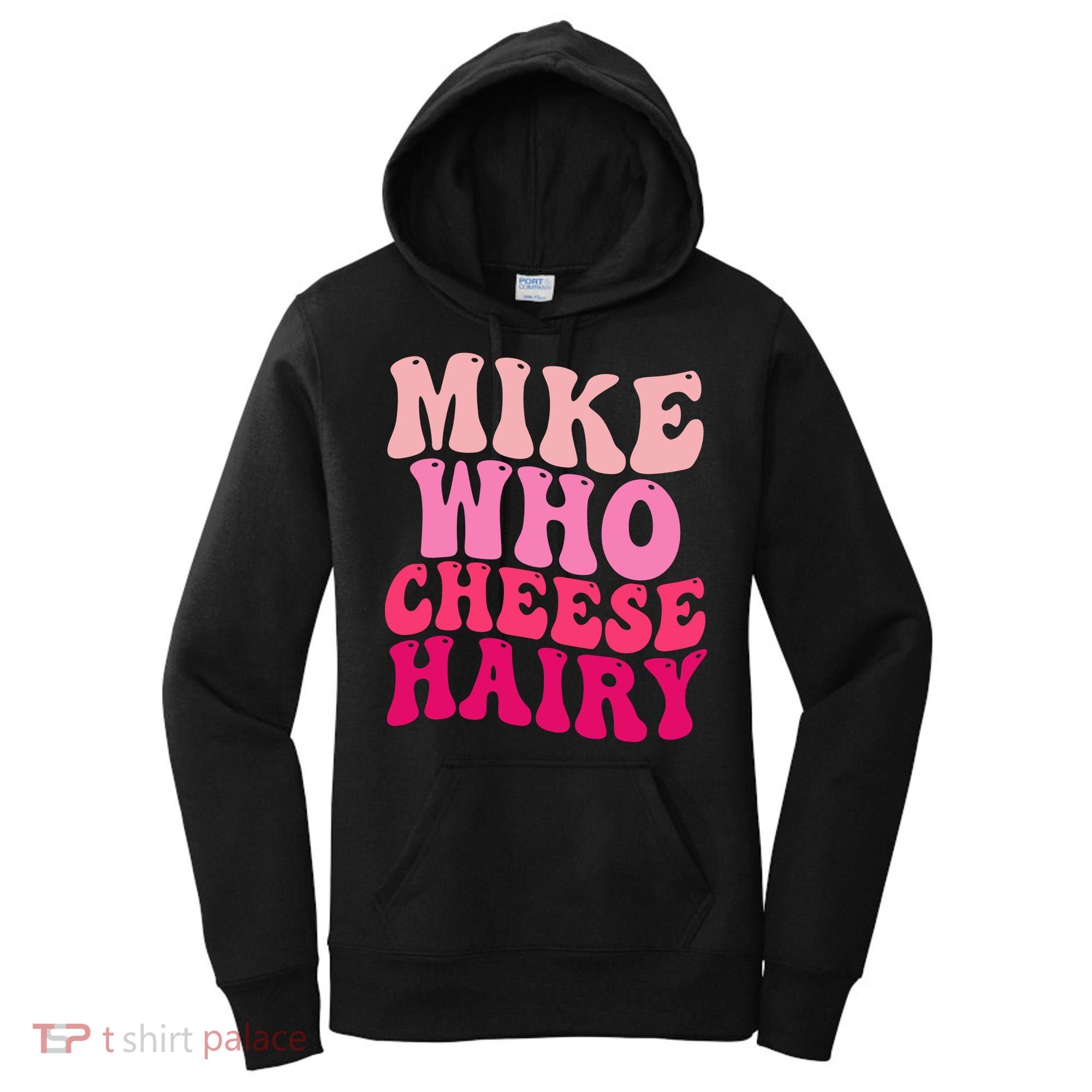 Mike Who Cheese Hairy Funny Meme Sarcastic Social Media Joke Women's Hoodie