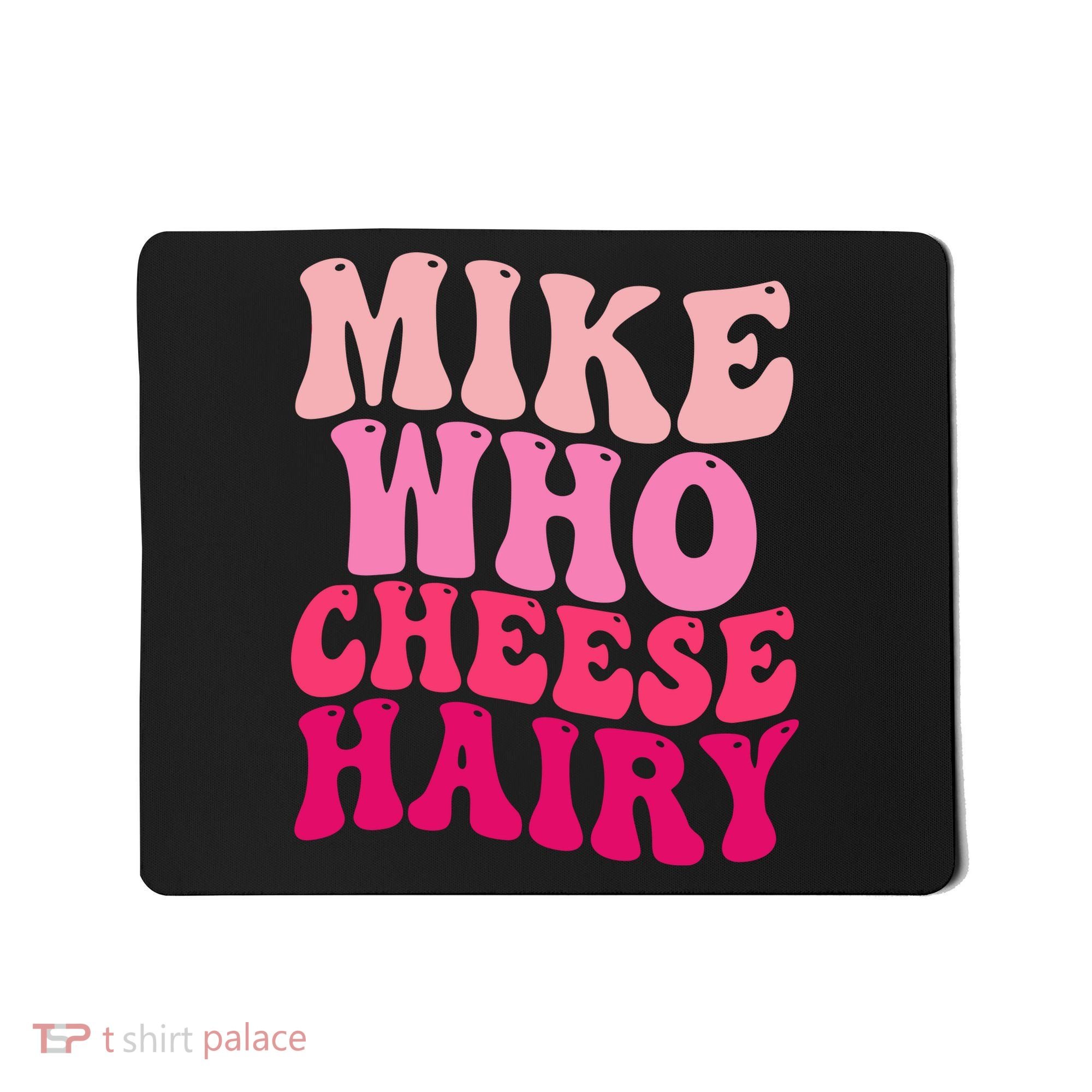 Mike Who Cheese Hairy Funny Meme Sarcastic Social Media Joke Mousepad
