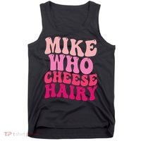 Mike Who Cheese Hairy Funny Meme Sarcastic Social Media Joke Tank Top thumb 0