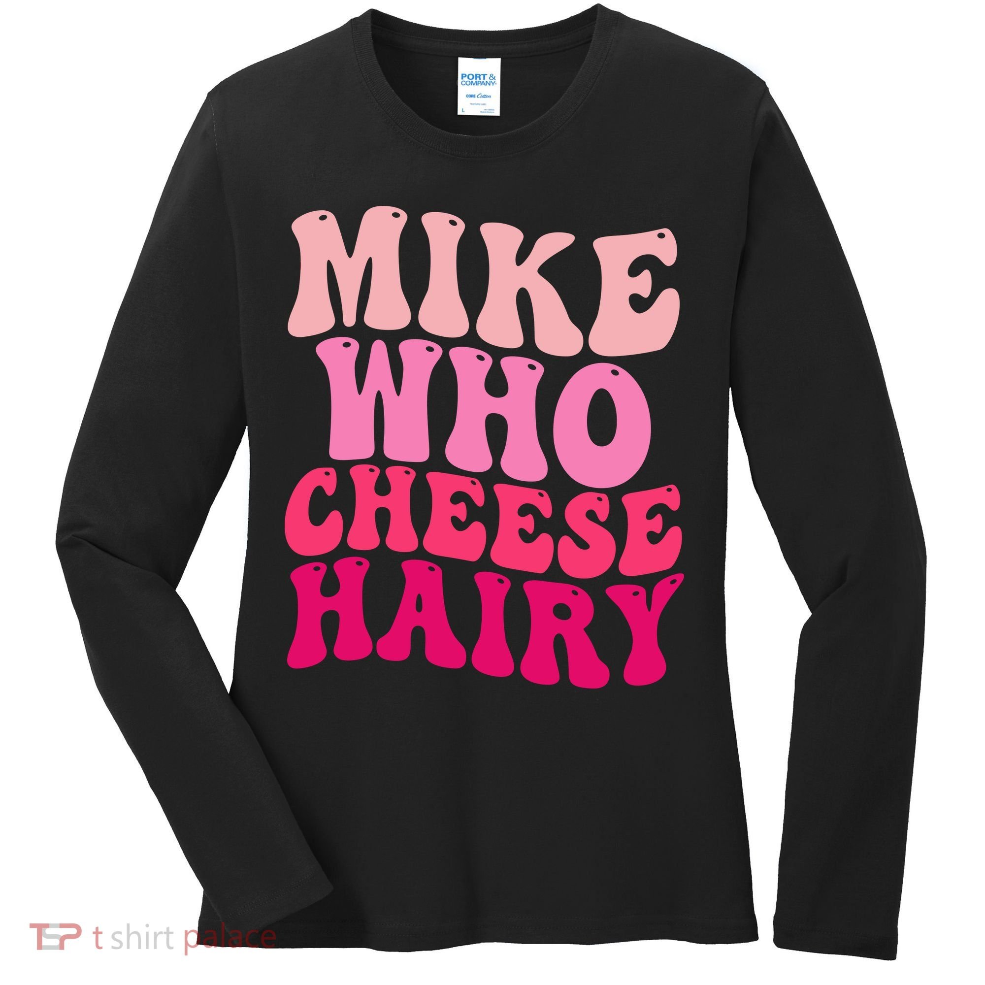 Mike Who Cheese Hairy Funny Meme Sarcastic Social Media Joke Women's Long Sleeve Shirt