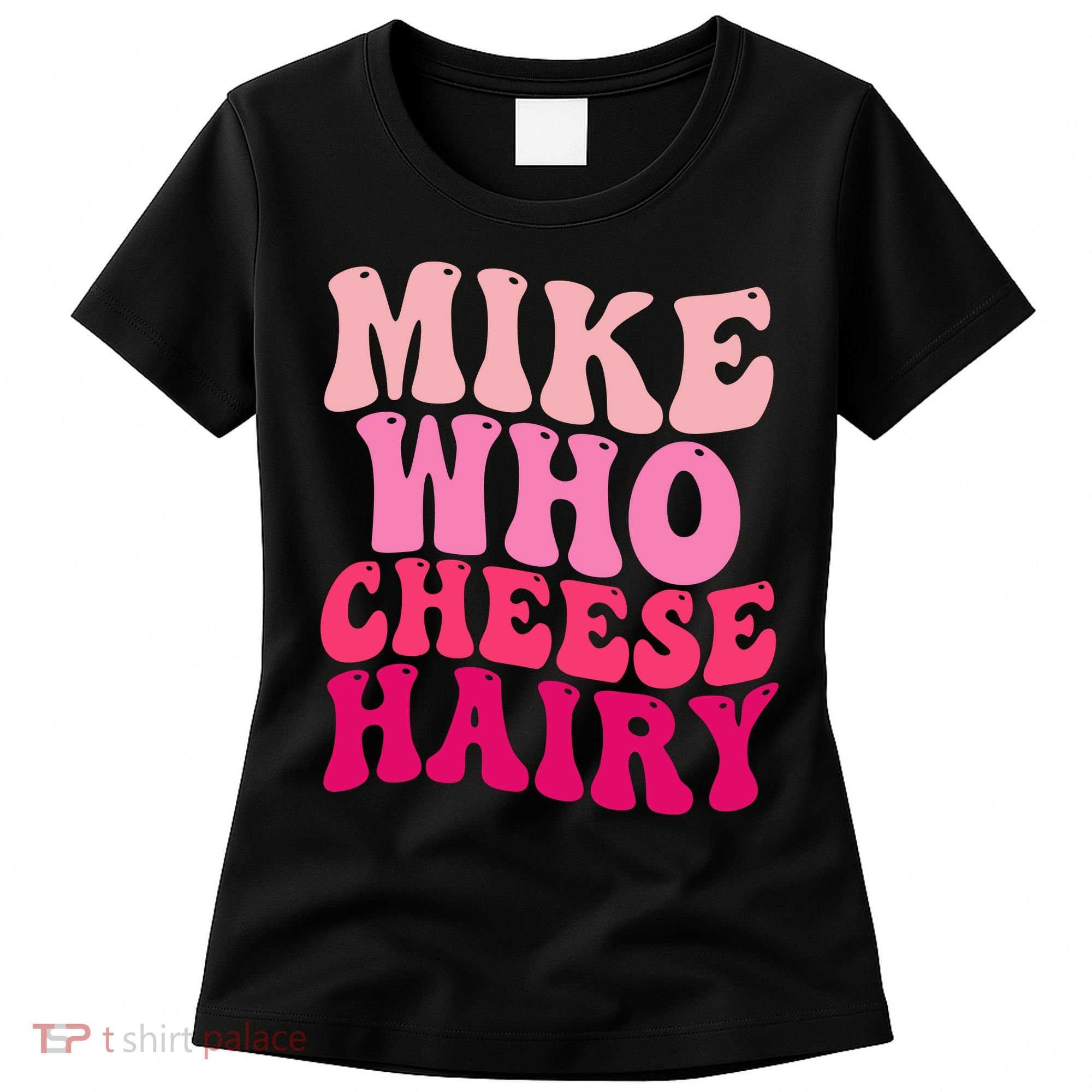 Mike Who Cheese Hairy Funny Meme Sarcastic Social Media Joke Women's T-Shirt