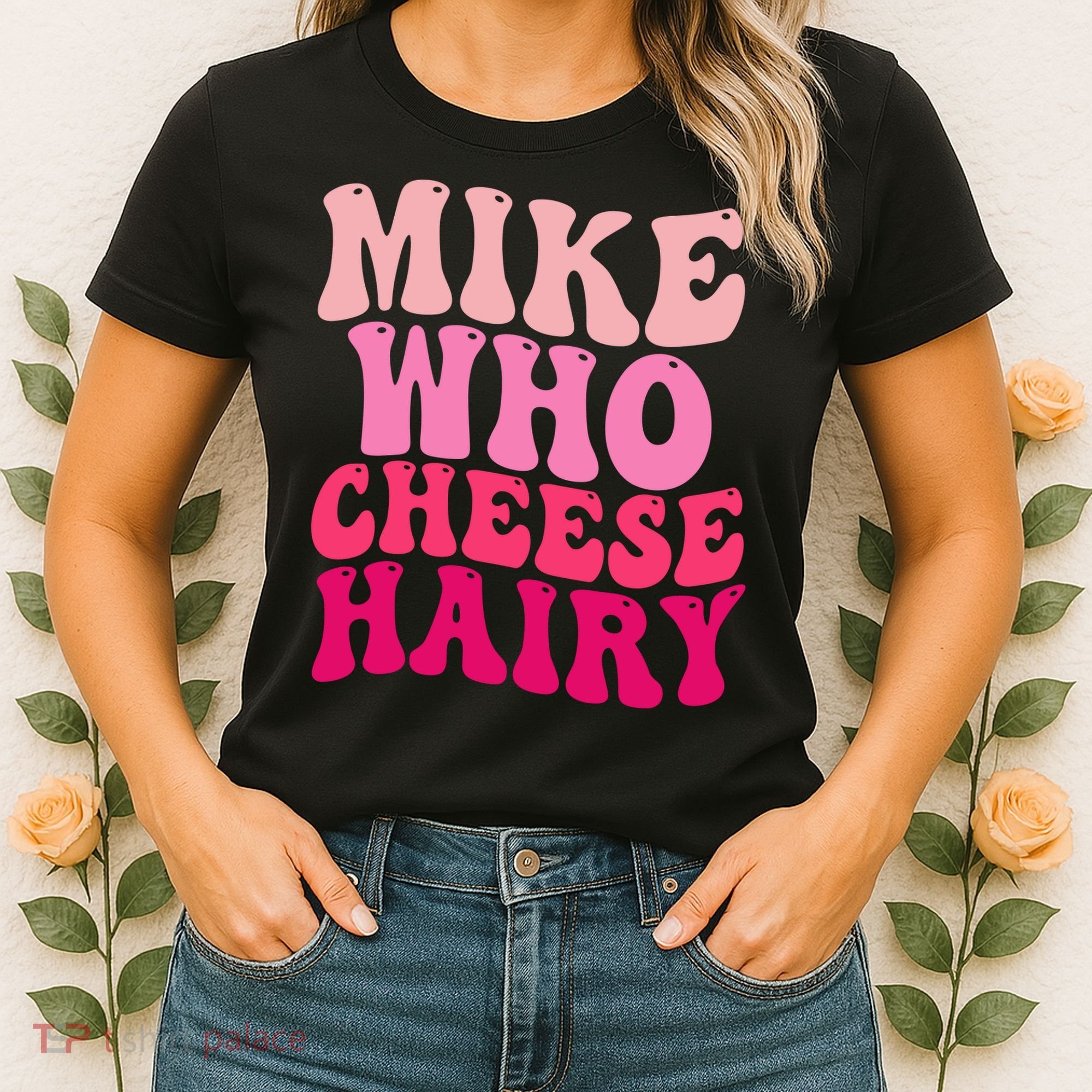 Mike Who Cheese Hairy Funny Meme Sarcastic Social Media Joke Women's T-Shirt