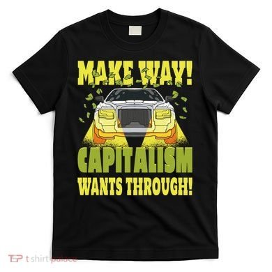 Make Way Capitalism Wants Through T-Shirt