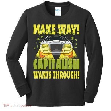 Make Way Capitalism Wants Through Kids Long Sleeve Shirt