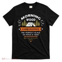 Morning Wood Campgrounds The Perfect Place To Pitch A Tent T-Shirt thumb 0