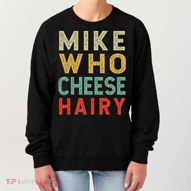 Mike Who Cheese Hairy Funny Humor Embarrassing Women's Sweatshirt