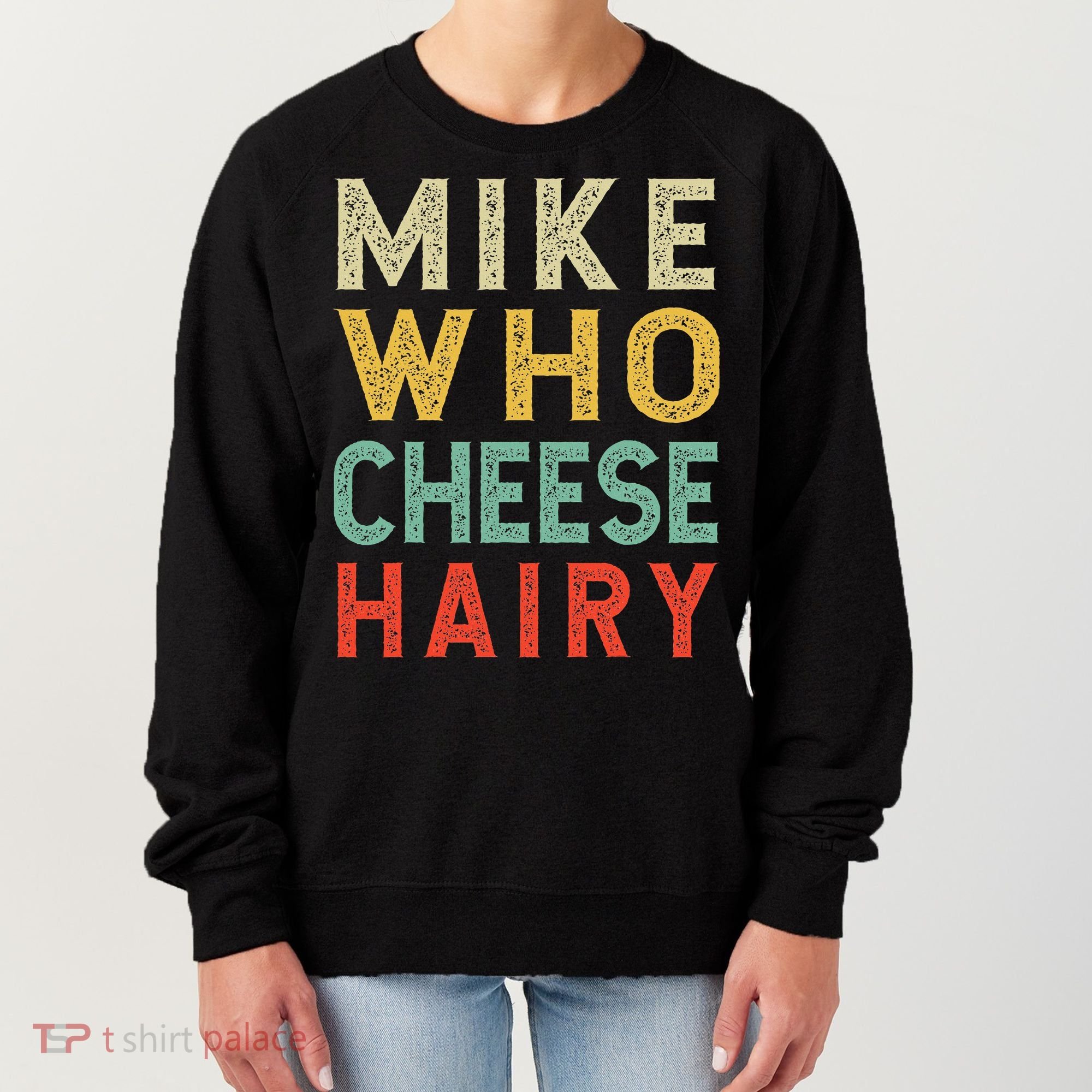 Mike Who Cheese Hairy Funny Humor Embarrassing Women's Sweatshirt