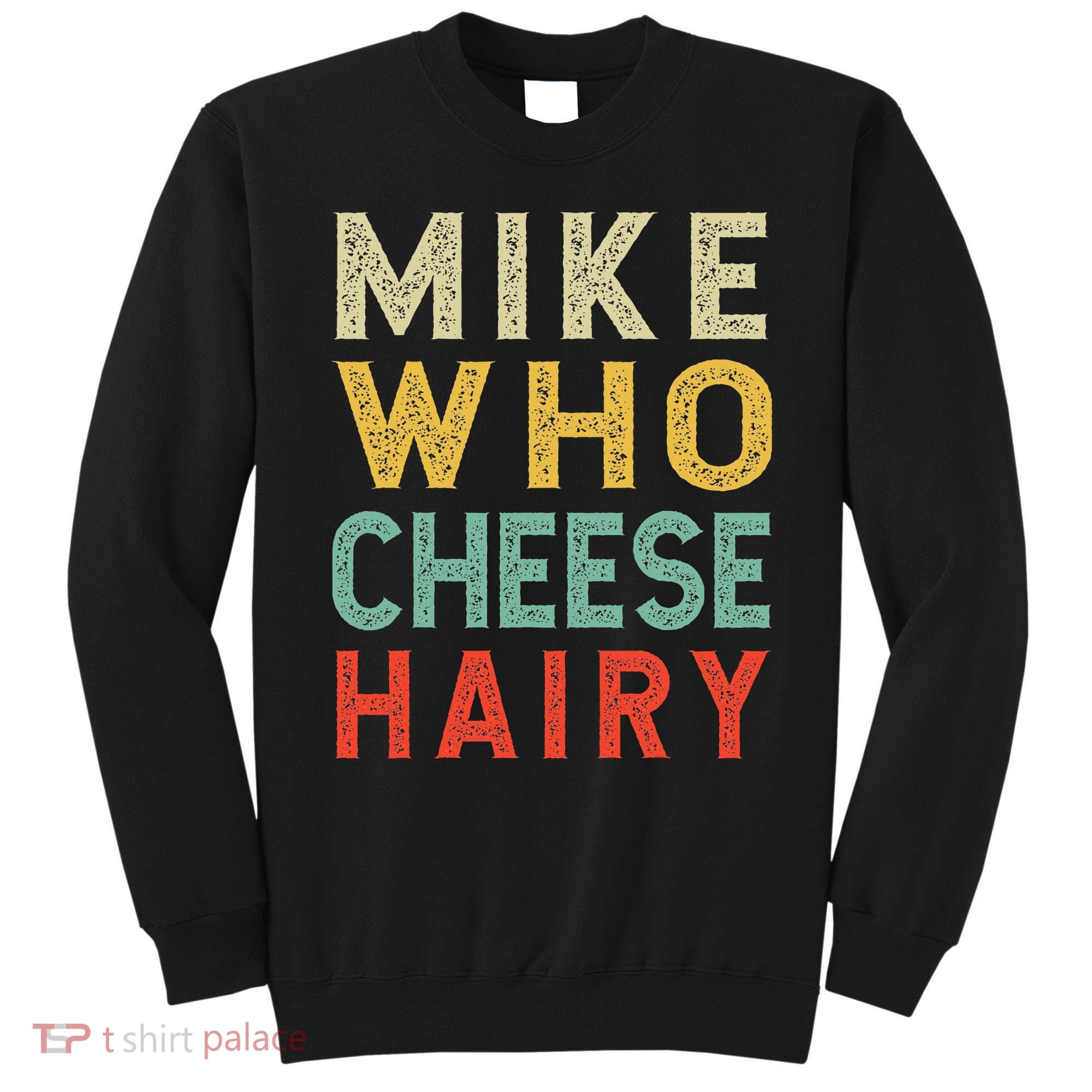 Mike Who Cheese Hairy Funny Humor Embarrassing Sweatshirt