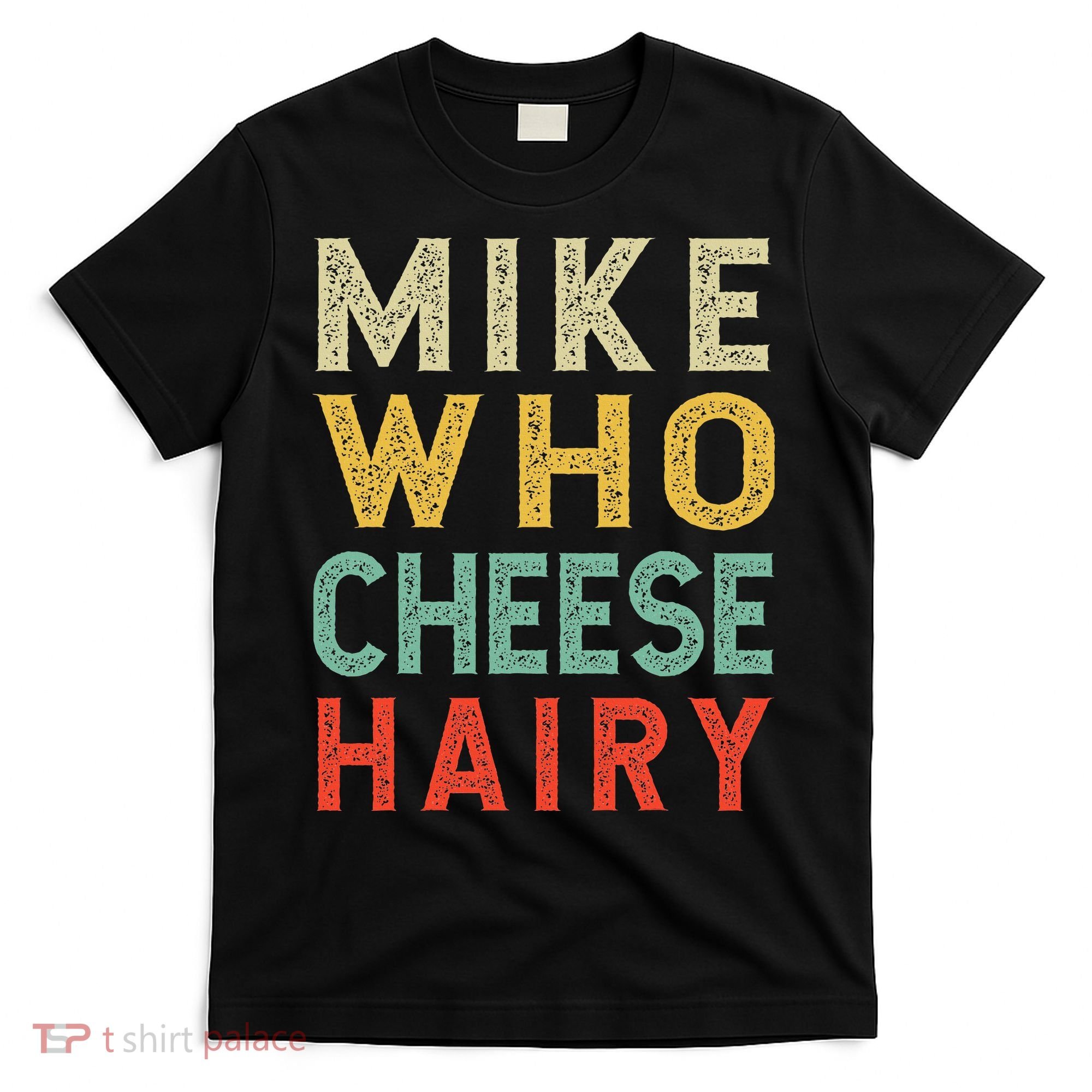 Mike Who Cheese Hairy Funny Humor Embarrassing T-Shirt