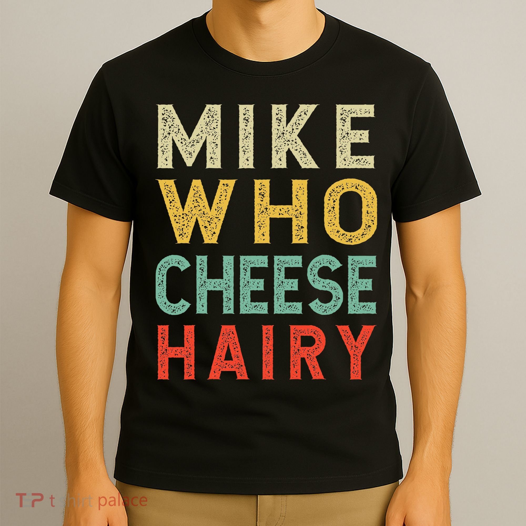 Mike Who Cheese Hairy Funny Humor Embarrassing T-Shirt