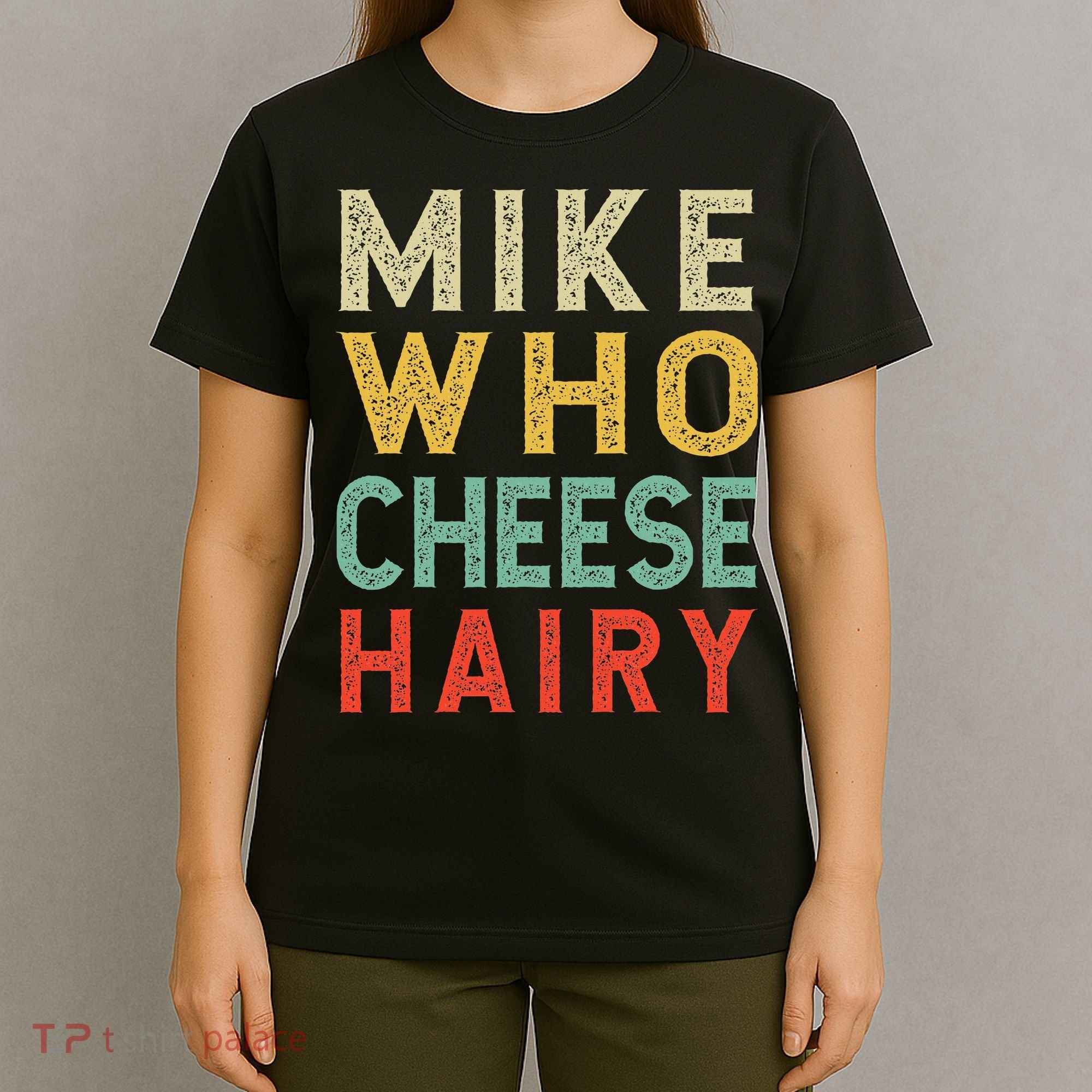 Mike Who Cheese Hairy Funny Humor Embarrassing T-Shirt