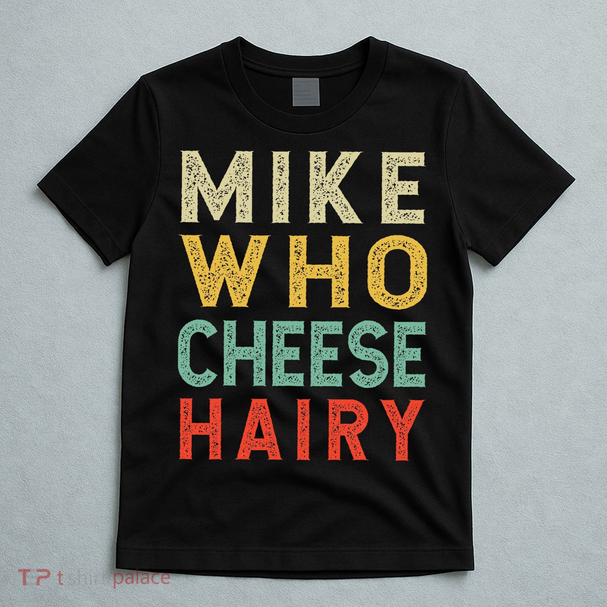 Mike Who Cheese Hairy Funny Humor Embarrassing T-Shirt