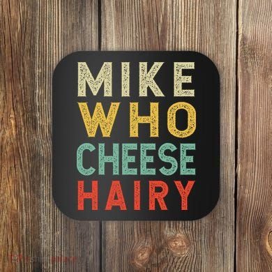Mike Who Cheese Hairy Funny Humor Embarrassing Coaster