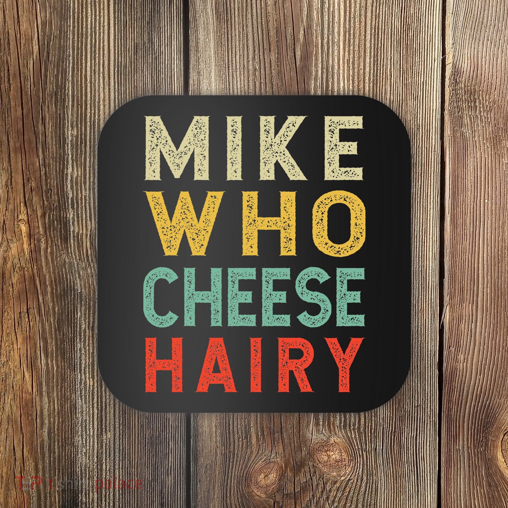 Mike Who Cheese Hairy Funny Humor Embarrassing Coaster