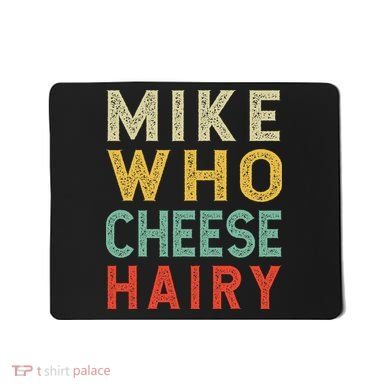 Mike Who Cheese Hairy Funny Humor Embarrassing Mousepad