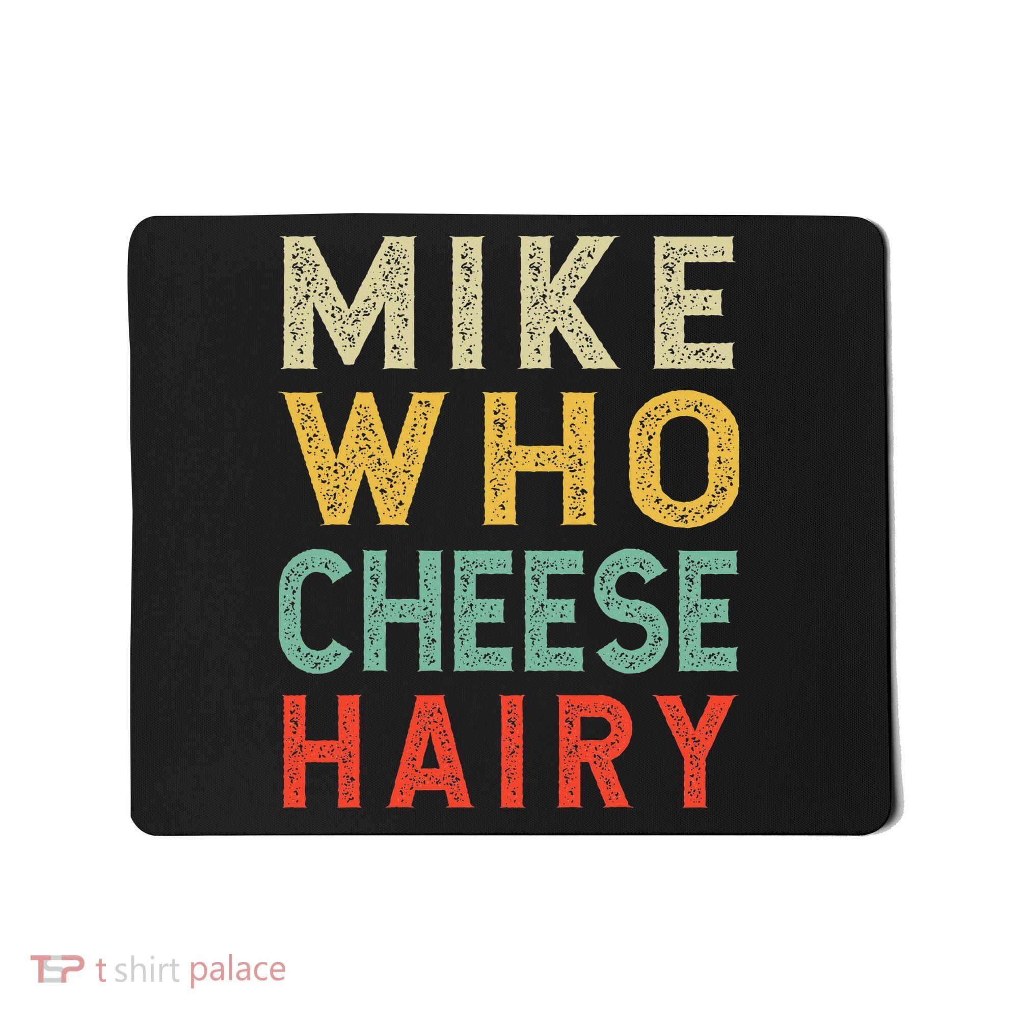 Mike Who Cheese Hairy Funny Humor Embarrassing Mousepad