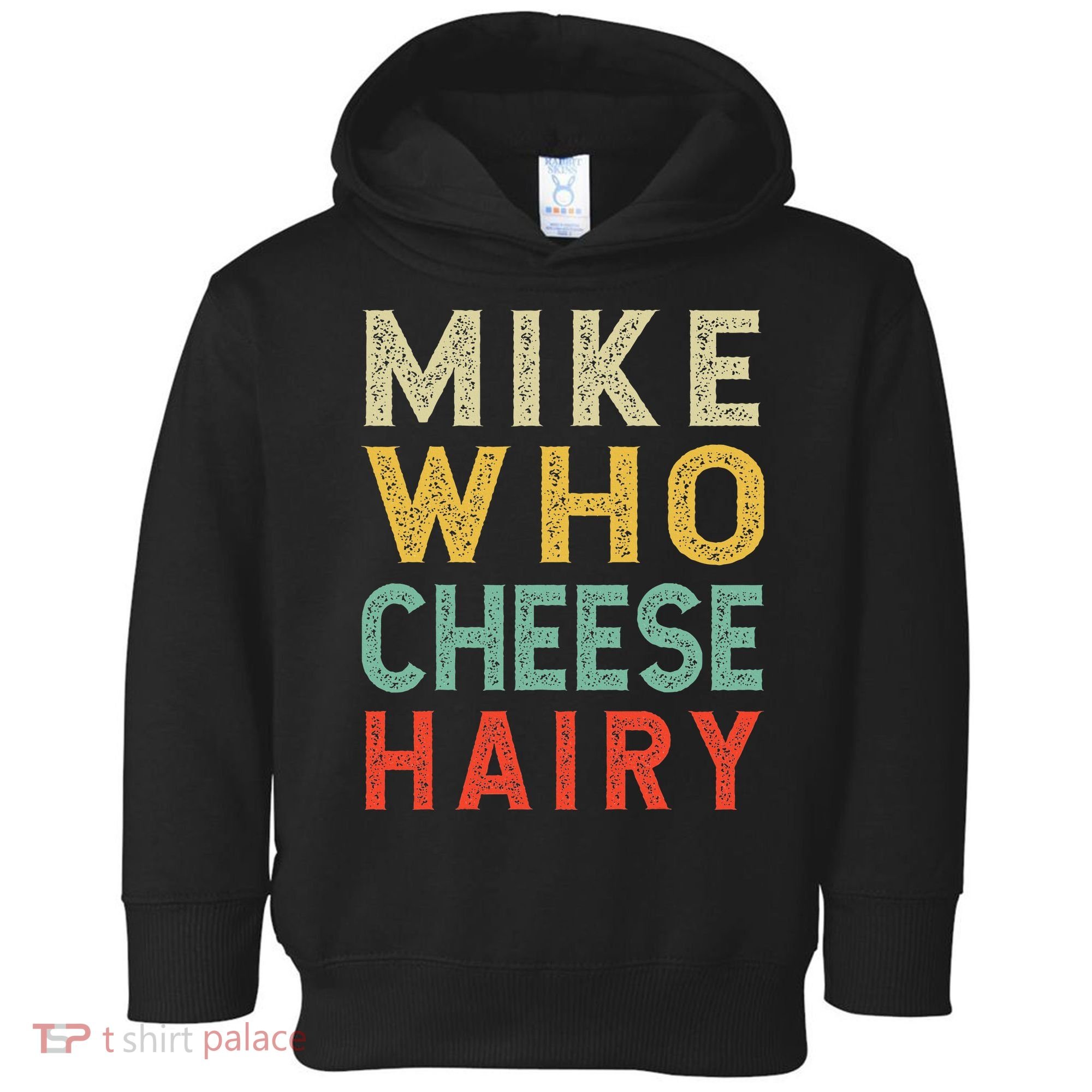 Mike Who Cheese Hairy Funny Humor Embarrassing Toddler Hoodie